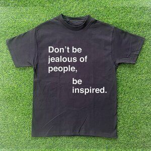 Don't Be Jealous Of People Be Inspired Tshirt